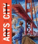 San Francisco: Arts for the City: Civic Art and Urban Change, 1932-2012 - Susan Wels, JD Beltran, Tom DeCaigny, P.J. Johnston, Jeannene Przyblyski