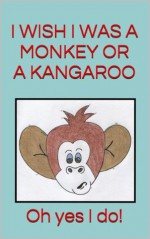 I Wish I Was a Monkey or a Kangaroo. Oh Yes I Do! (Fun poems for 2-4 year olds (Great for bedtime and beginner readers)) - Jason Hall, Angela Hall