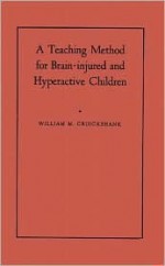 A Teaching Method for Brain-Injured and Hyperactive Children: A Demonstration-Pilot Study - William M. Cruickshank