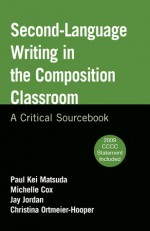 Second-Language Writing in the Composition Classroom: A Critical Sourcebook - Paul Kei Matsuda, Michelle Cox, Jay Jordan, Christina Ortmeier-Hooper