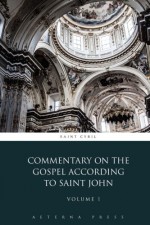 Commentary on the Gospel According to Saint John: Volume 1 (2 Volumes) - Saint Cyril, Aeterna Press