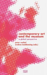 Contemporary Art and the Museum: A Global Perspective - Andrea Buddensieg, Hans Belting