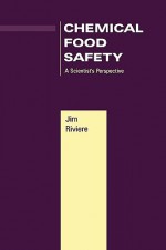 Chemical Food Safety: A Scientist's Perspective - Jim E. Riviere, Rivière