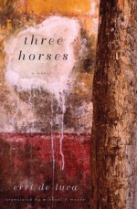 Three Horses: A Novel - Erri De Luca, Michael F. Moore