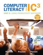 Computer Literacy for IC3, Unit 2 Update for Microsoft Office 2010: Using Productivity Software - Robert L. Ferrett, John M. Preston, Sally Preston