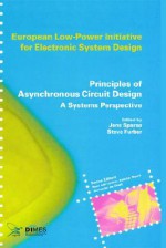 Principles of Asynchronous Circuit Design: A Systems Perspective (European Low-Power Initiative for Electronic System Design (Series).) - Steve Furber, Jens Spars