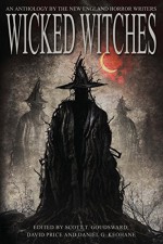 Wicked Witches: An Anthology of the New England Horror Writers - Jeremy Flagg, Daniel G. Keohane, Scott T. Goudsward, David Price