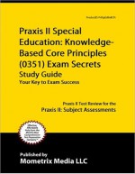 Praxis II Special Education: Knowledge-Based Core Principles (0351) Exam Secrets Study Guide - Praxis II Exam Secrets Test Prep Team