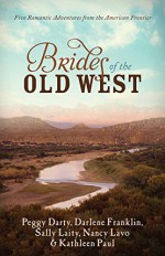 Brides of the Old West: - Darlene Franklin, Peggy Darty, Sally Laity, Nancy Lavo, Kathleen Paul