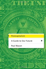 Postcapitalism: A Guide to Our Future - Paul Mason