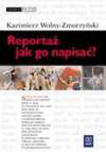 Reportaż - jak go napisać? : poradnik dla słuchaczy studiów dziennikarskich - Kazimierz Wolny-Zmorzyński