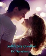 Softly Say Goodbye - K.C. Sprayberry
