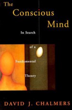 The Conscious Mind: In Search of a Fundamental Theory - David J. Chalmers