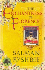The Enchantress Of Florence - Salman Rushdie