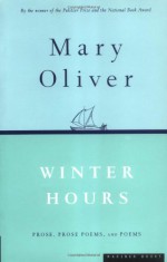 Winter Hours: Prose, Prose Poems, and Poems - Mary Oliver