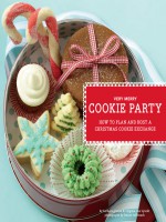 Very Merry Cookie Party: How to Plan and Host a Christmas Cookie Exchange - Barbara Grunes, Virginia Van Vynckt, France Ruffenach