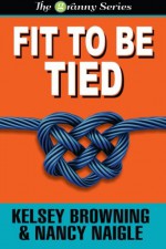 Fit To Be Tied (Large Print) (The Granny Series) (Volume 2) - Nancy Naigle, Kelsey Browning