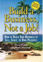 Build a Business, Not a Job! - How to Build Your Business to Sell, Scale, or Own Passively - David Finkel, Stephanie Harkness