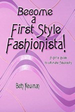 Become a First Style Fashionista!: A Girl's Guide to Ultimate Fabulosity - Beth Newman