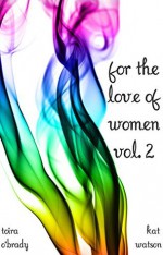 For the Love of Women: Volume 2 - Kat Watson, Lisa Hollett, Toira O'Brady