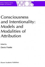 Consciousness and Intentionality: Models and Modalities of Attribution - Denis Fisette