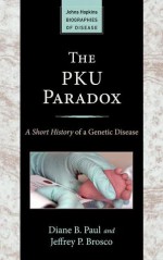 The PKU Paradox: A Short History of a Genetic Disease - Diane B. Paul