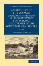 An Account of the Voyages Undertaken by the Order of His Present Majesty for Making Discoveries in the Southern Hemisphere: Volume 1 - John Hawkesworth