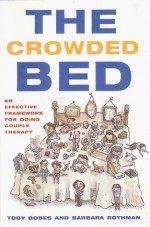 The Crowded Bed: An Effective Framework for Doing Couple Therapy (Norton Professional Books) - Toby Bobes, Barbara Katz Rothman