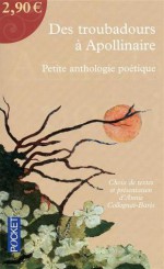 Des Troubadours À Apollinaire: Petite Anthologie Poétique - Annie Collognat-Barès