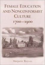 Female Education and Non-Conformist Culture, 1700-1900 - Marjorie Reeves