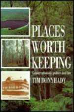 Places Worth Keeping: Conservationists, Politics and the Law - Tim Bonyhady