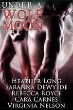 Under a Wolf Moon - Heather Long, Saranna DeWylde, Rebecca Royce, Cara Carnes, Virginia Nelson