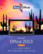 Your Office: Microsoft Office 2013, Volume 1 - Amy S. Kinser, Eric Paige Kinser, Diane P. Lending, Brant Moriarity, Timothy P. O'Keefe, Charles Pope, Anci P. Shah