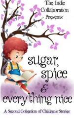 Sugar, Spice and Everything Nice: A Second Children's Story Collection (The Indie Collaboration Presents) (Volume 9) - Chris Raven, Dorothy Seers, Margaret Wiese, Kristina Jacobs, Peter W. Collier, Alan Hardy, Dani J. Caile, Peter John, Margene Wiese-Baier, James Gordon, Rowan Blair Clover