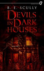 Devils In Dark Houses - B. E. Scully