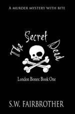 The Secret Dead (London Bones Book 1) - S.W. Fairbrother