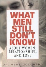 What Men Still Don't Know about Women, Relationships, and Love - Herb Goldberg
