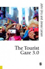 The Tourist Gaze 3.0 - John Urry, Jonas Larsen