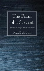 The Form of a Servant: A Historical Analysis of the Kenotic Motif - Donald G. Dawe