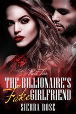 The Billionaire's Fake Girlfriend - Part 2 (The Billionaire Saga) - Sierra Rose