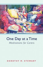 One Day at a Time: Meditations for Carers - Dorothy M. Stewart