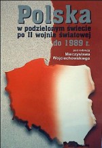 Polska w podzielonym świecie po II wojnie światowej do r. - Mieczysław Wojciechowski