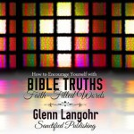 How to Encourage Yourself Through Any Problem With Biblical Truths: A Guide to Understanding Faith-Filled Words - Glenn Langohr, Sanctified Publishing .99 cent kindle books