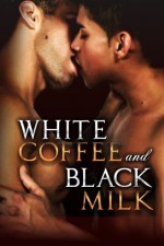 White Coffee and Black Milk, Vol. 3: Interracial Gay Erotica Sexplosion (The Best Black-and-White Swirl Factory) - Delmar Wilson, Randall Eisenhorn, Ethan Scarsdale