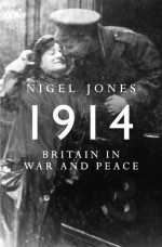 Peace And War: Britain In 1914 - Nigel Jones