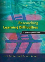 Researching Learning Difficulties: A Guide for Practitioners - Jill Porter, Penny Lacey