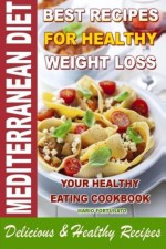 Mediterranean Diet Best Recipes for Healthy Weight Loss: Your Healthy Eating Cookbook - Delicious & Healthy Recipes - Mario Fortunato