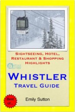 Whistler, British Columbia (Canada) Travel Guide - Sightseeing, Hotel, Restaurant & Shopping Highlights (Illustrated) - Emily Sutton