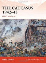 The Caucasus 1942-43: Kleist's Race for Oil (Campaign) - Robert Forczyk, Steve Noon