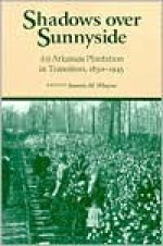 Shadows Over Sunnyside: An AR Plantation in Transition 1840-1945 - Jeannie M. Whayne